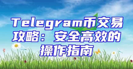 Telegram币交易攻略：安全高效的操作指南