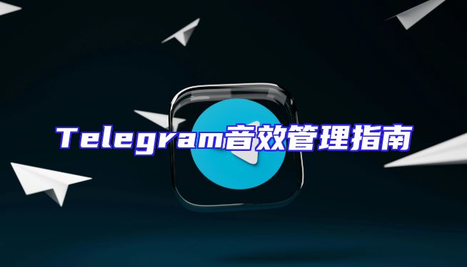 Telegram音效管理指南