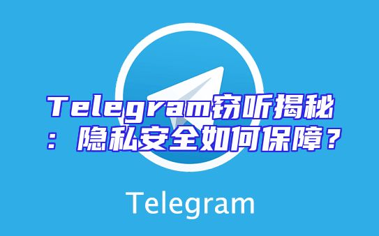 Telegram窃听揭秘：隐私安全如何保障？