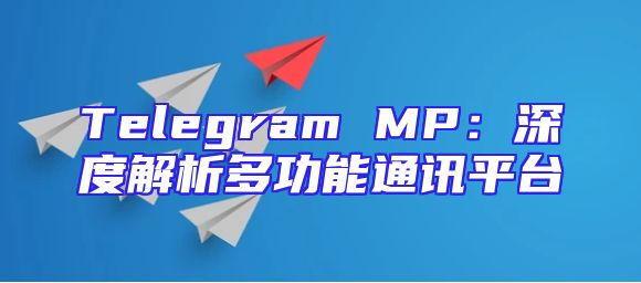 Telegram MP：深度解析多功能通讯平台