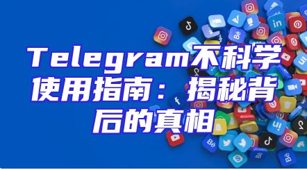 Telegram不科学使用指南：揭秘背后的真相