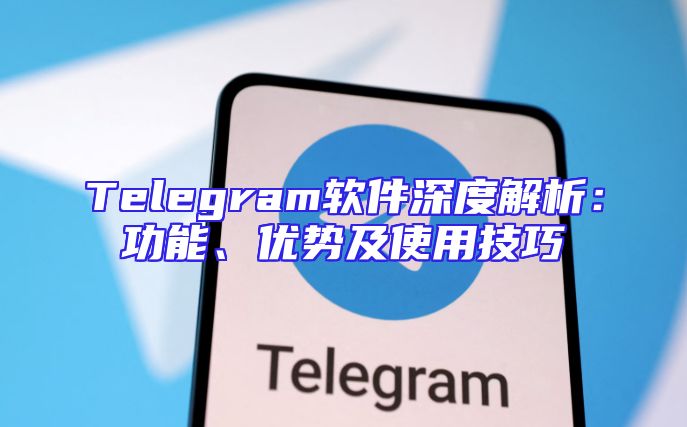 Telegram软件深度解析：功能、优势及使用技巧