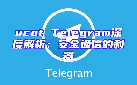 ucot Telegram深度解析：安全通信的利器