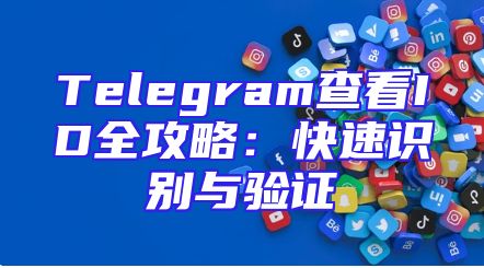 Telegram查看ID全攻略：快速识别与验证