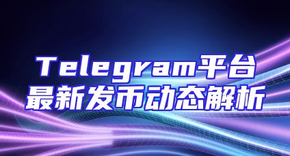 Telegram平台最新发币动态解析