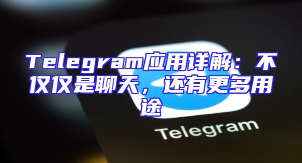 Telegram应用详解：不仅仅是聊天，还有更多用途