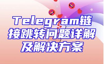 Telegram链接跳转问题详解及解决方案