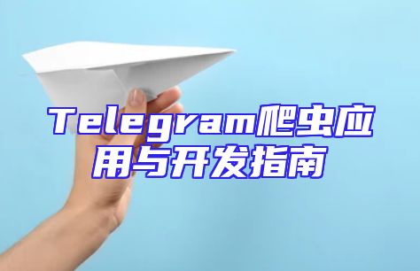Telegram爬虫应用与开发指南