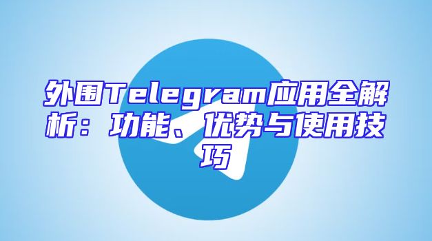 外围Telegram应用全解析：功能、优势与使用技巧