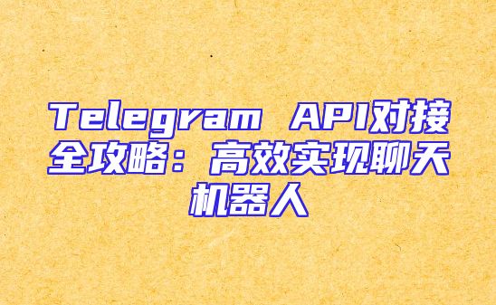 Telegram API对接全攻略：高效实现聊天机器人