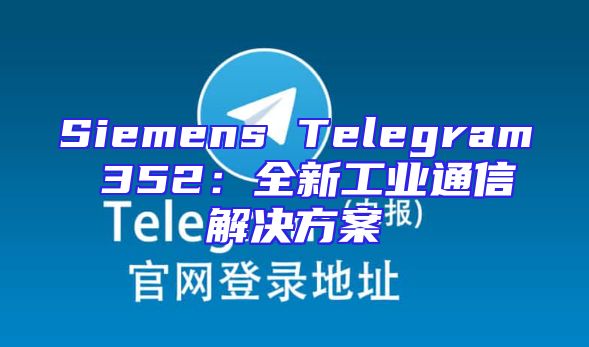 Siemens Telegram 352：全新工业通信解决方案