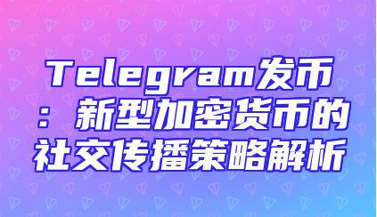 Telegram发币：新型加密货币的社交传播策略解析