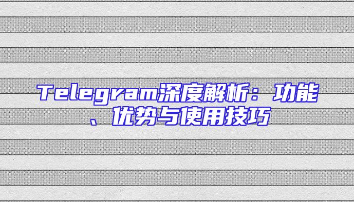 Telegram深度解析：功能、优势与使用技巧