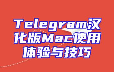 Telegram汉化版Mac使用体验与技巧