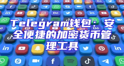 Telegram钱包：安全便捷的加密货币管理工具