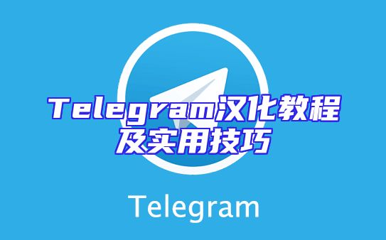 Telegram汉化教程及实用技巧