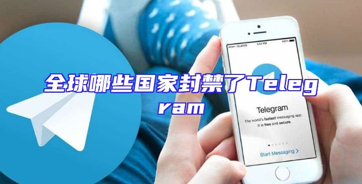 全球哪些国家封禁了Telegram