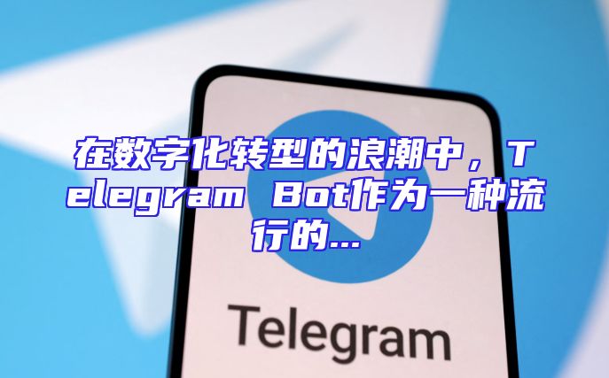 在数字化转型的浪潮中，Telegram Bot作为一种流行的...
