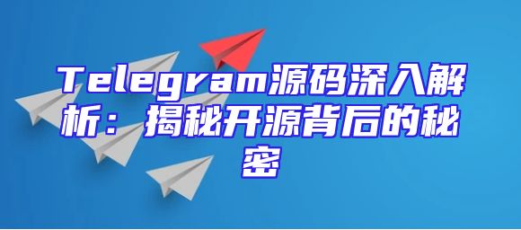 Telegram源码深入解析：揭秘开源背后的秘密