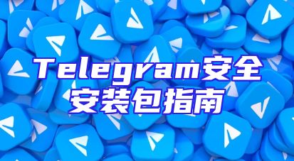 Telegram安全安装包指南