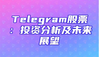 Telegram股票：投资分析及未来展望