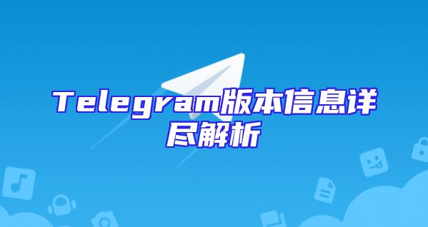 Telegram版本信息详尽解析