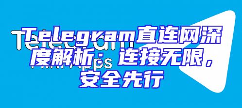 Telegram直连网深度解析：连接无限，安全先行