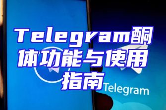 Telegram酮体功能与使用指南