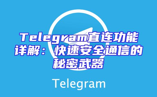 Telegram直连功能详解：快速安全通信的秘密武器