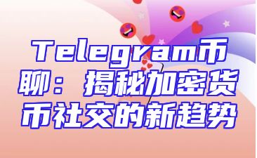 Telegram币聊：揭秘加密货币社交的新趋势