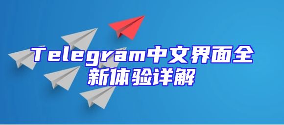 Telegram中文界面全新体验详解