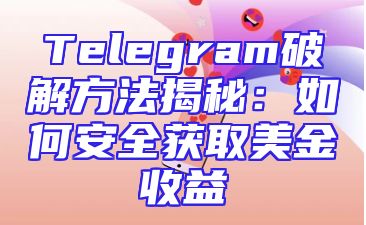 Telegram破解方法揭秘：如何安全获取美金收益