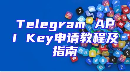 Telegram API Key申请教程及指南