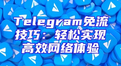 Telegram免流技巧：轻松实现高效网络体验