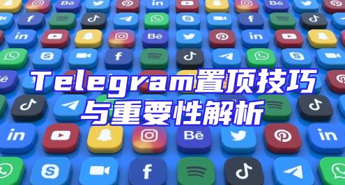 Telegram置顶技巧与重要性解析