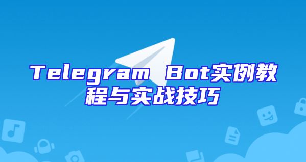 Telegram Bot实例教程与实战技巧