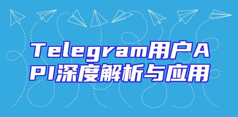 Telegram用户API深度解析与应用