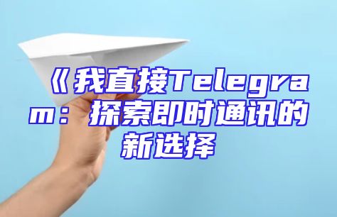 《我直接Telegram：探索即时通讯的新选择
