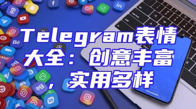 Telegram表情大全：创意丰富，实用多样