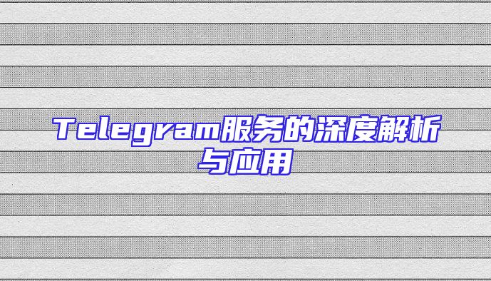 Telegram服务的深度解析与应用