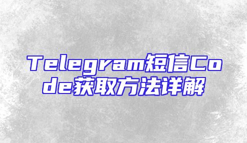 Telegram短信Code获取方法详解
