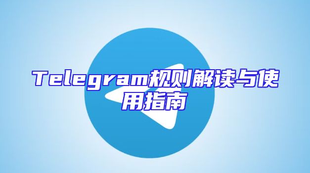 Telegram规则解读与使用指南