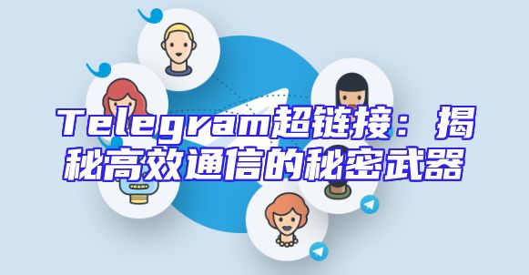 Telegram超链接：揭秘高效通信的秘密武器