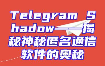 Telegram Shadow——揭秘神秘匿名通信软件的奥秘