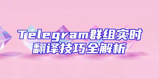 Telegram群组实时翻译技巧全解析
