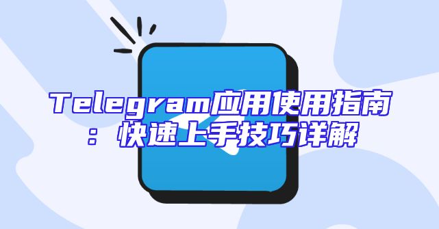 Telegram应用使用指南：快速上手技巧详解