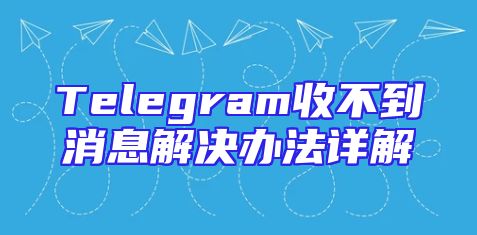 Telegram收不到消息解决办法详解
