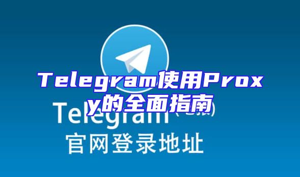 Telegram使用Proxy的全面指南