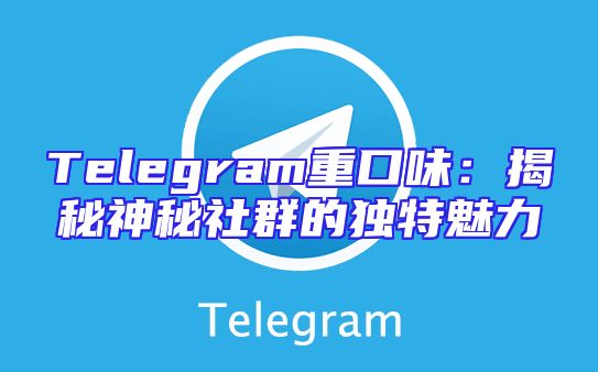 Telegram重口味：揭秘神秘社群的独特魅力