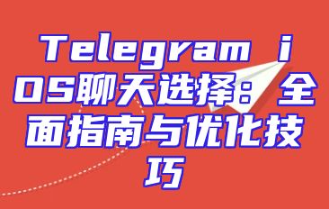 Telegram iOS聊天选择：全面指南与优化技巧